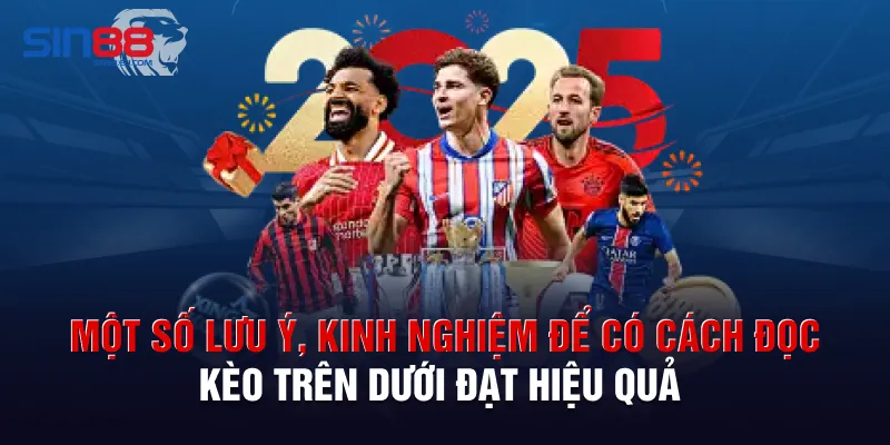 Một số lưu ý, kinh nghiệm để có cách đọc kèo trên dưới đạt hiệu quả 