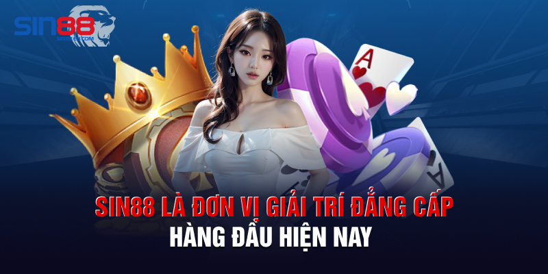 Sin88 là đơn vị giải trí đẳng cấp hàng đầu hiện nay