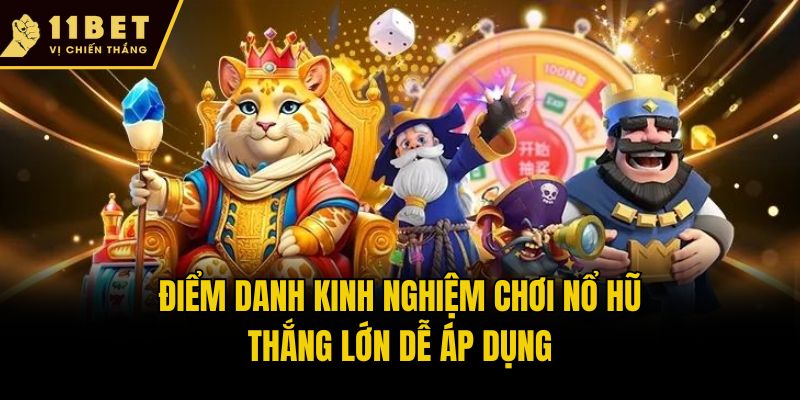 Điểm danh kinh nghiệm chơi nổ hũ thắng lớn dễ áp dụng