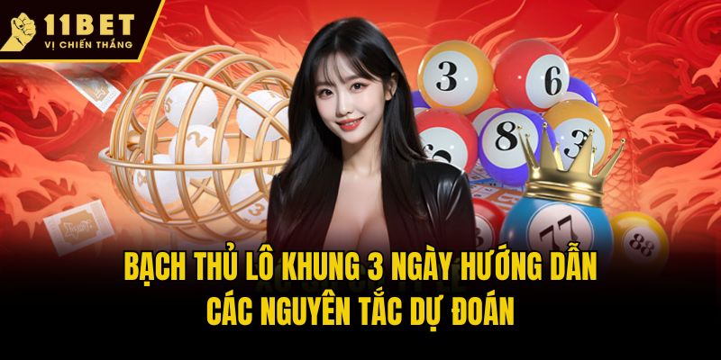 Bạch Thủ Lô Khung 3 Ngày - Chiến Thuật Cược Thông Minh 11bet 1 Bạch thủ lô khung 3 ngày hướng dẫn các nguyên tắc dự đoán