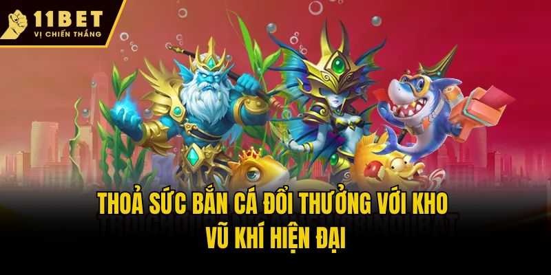 Thoả sức bắn cá đổi thưởng với kho vũ khí hiện đại